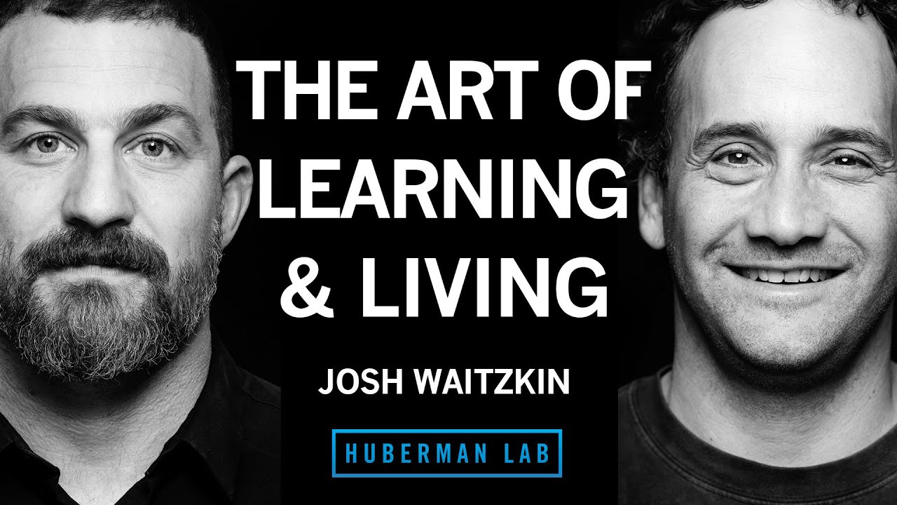 Josh Waitzkin The Art of Learning & Living Life Huberman Lab • Podcast Notes
